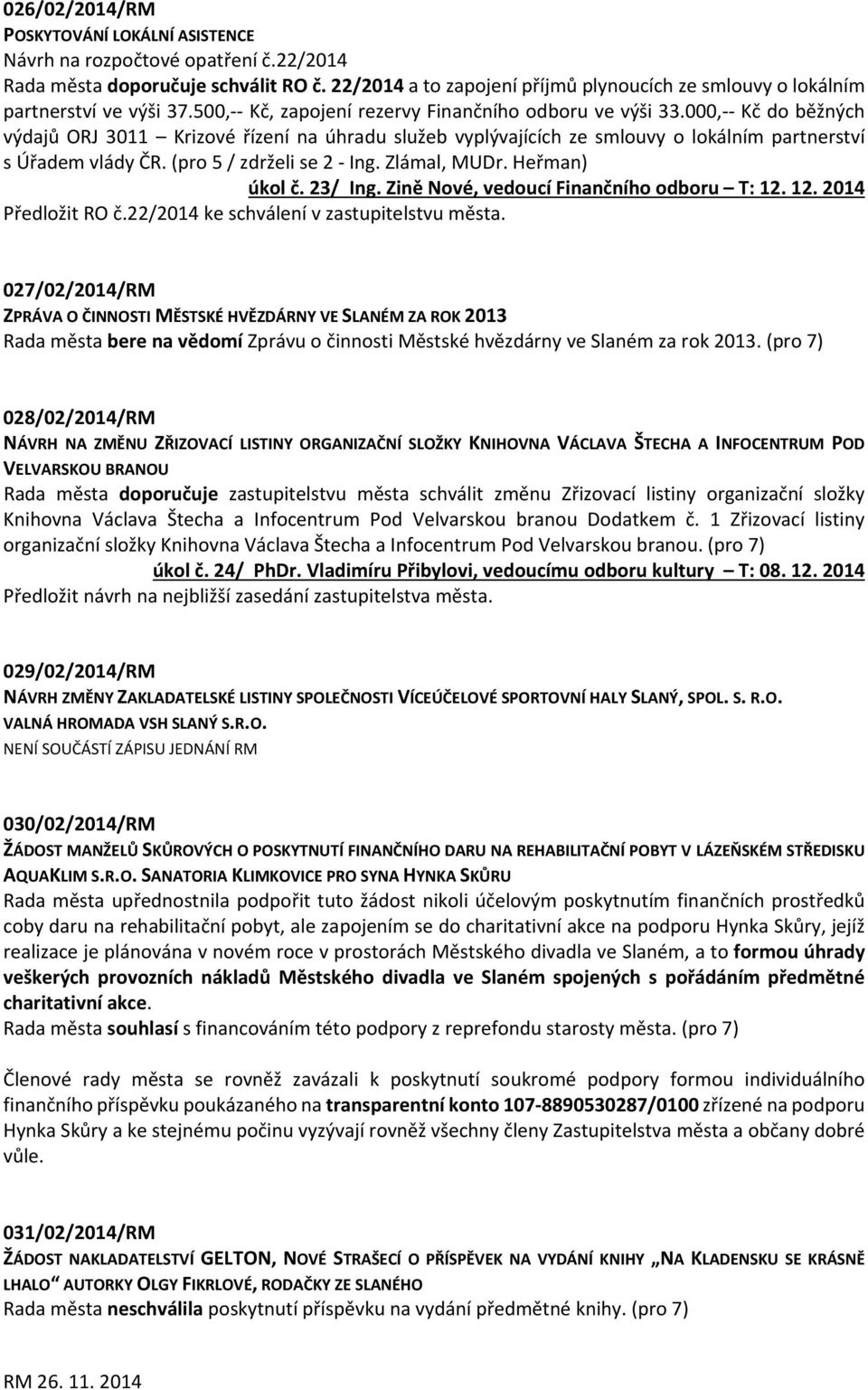 000, Kč do běžných výdajů ORJ 3011 Krizové řízení na úhradu služeb vyplývajících ze smlouvy o lokálním partnerství s Úřadem vlády ČR. (pro 5 / zdrželi se 2 Ing. Zlámal, MUDr. Heřman) úkol č. 23/ Ing.