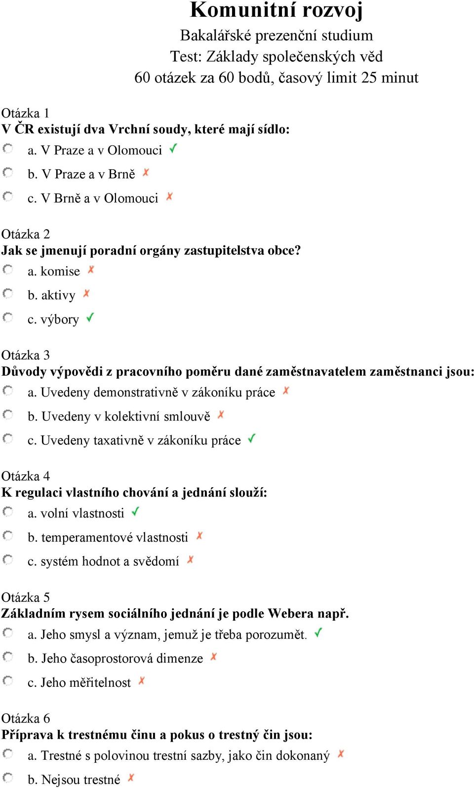 výbory Otázka 3 Důvody výpovědi z pracovního poměru dané zaměstnavatelem zaměstnanci jsou: a. Uvedeny demonstrativně v zákoníku práce b. Uvedeny v kolektivní smlouvě c.