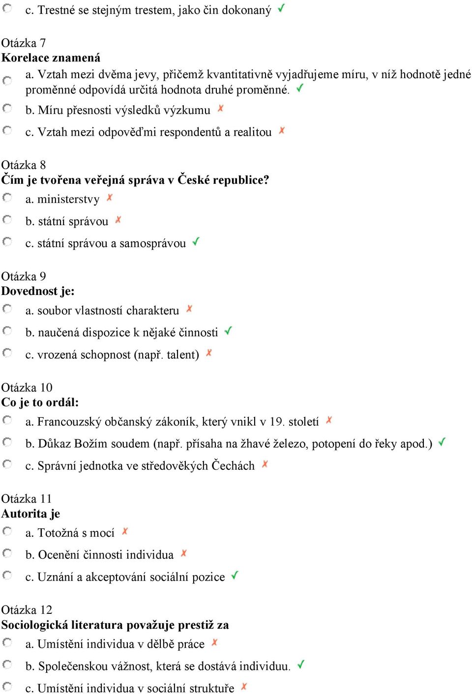 Vztah mezi odpověďmi respondentů a realitou Otázka 8 Čím je tvořena veřejná správa v České republice? a. ministerstvy b. státní správou c. státní správou a samosprávou Otázka 9 Dovednost je: a.