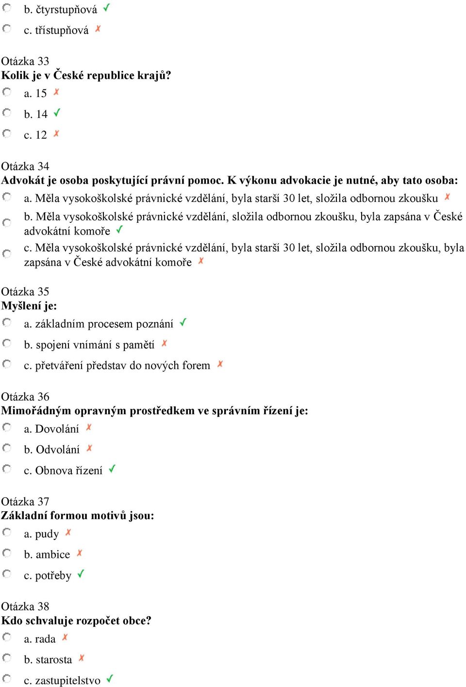 Měla vysokoškolské právnické vzdělání, byla starší 30 let, složila odbornou zkoušku, byla zapsána v České advokátní komoře Otázka 35 Myšlení je: a. základním procesem poznání b.