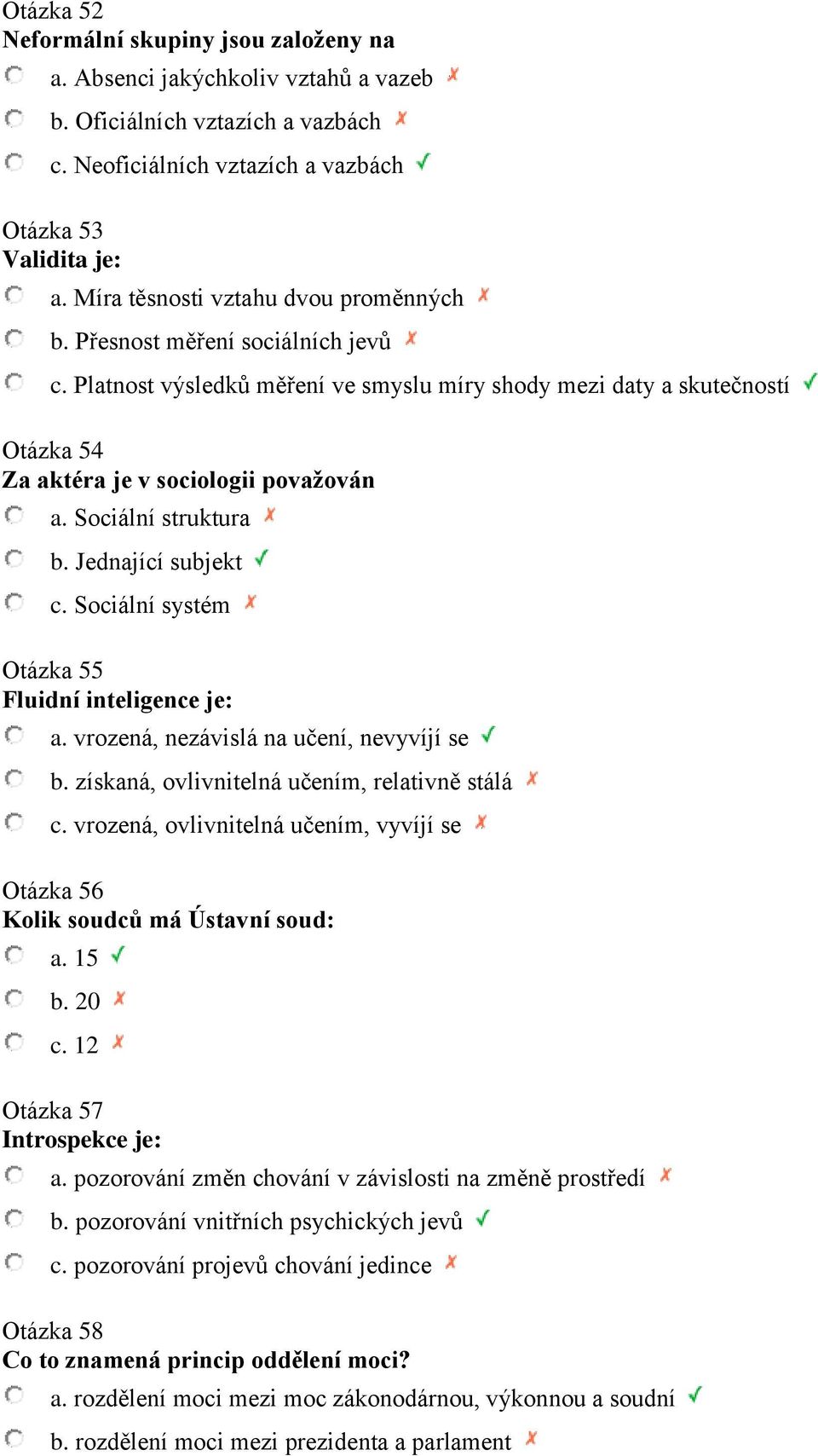 Sociální struktura b. Jednající subjekt c. Sociální systém Otázka 55 Fluidní inteligence je: a. vrozená, nezávislá na učení, nevyvíjí se b. získaná, ovlivnitelná učením, relativně stálá c.