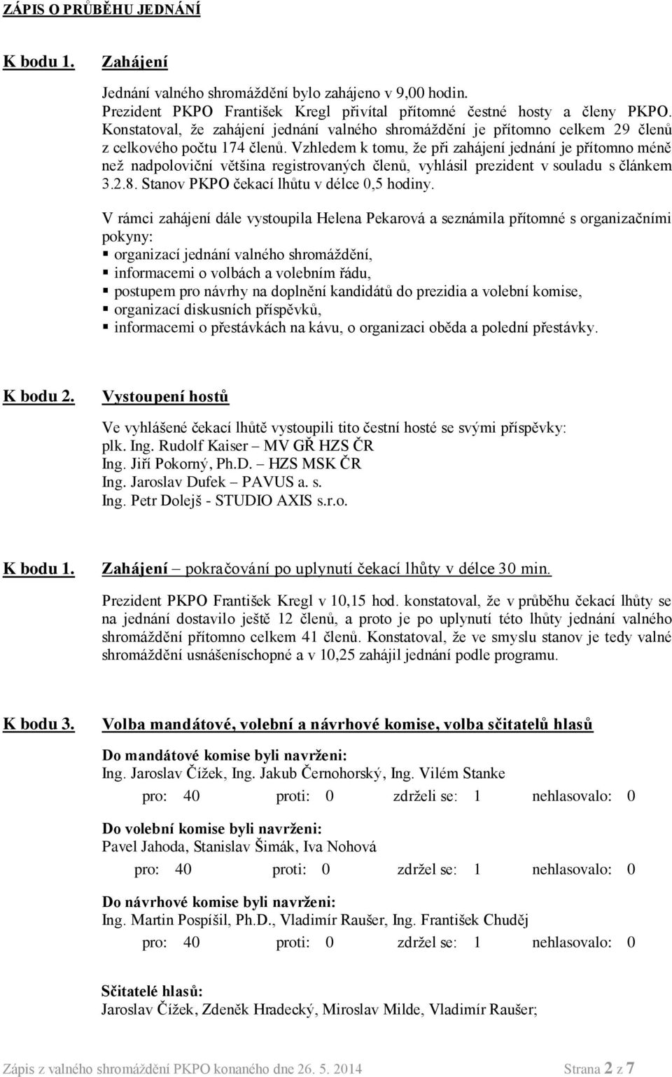 Vzhledem k tomu, že při zahájení jednání je přítomno méně než nadpoloviční většina registrovaných členů, vyhlásil prezident v souladu s článkem 3.2.8. Stanov PKPO čekací lhůtu v délce 0,5 hodiny.