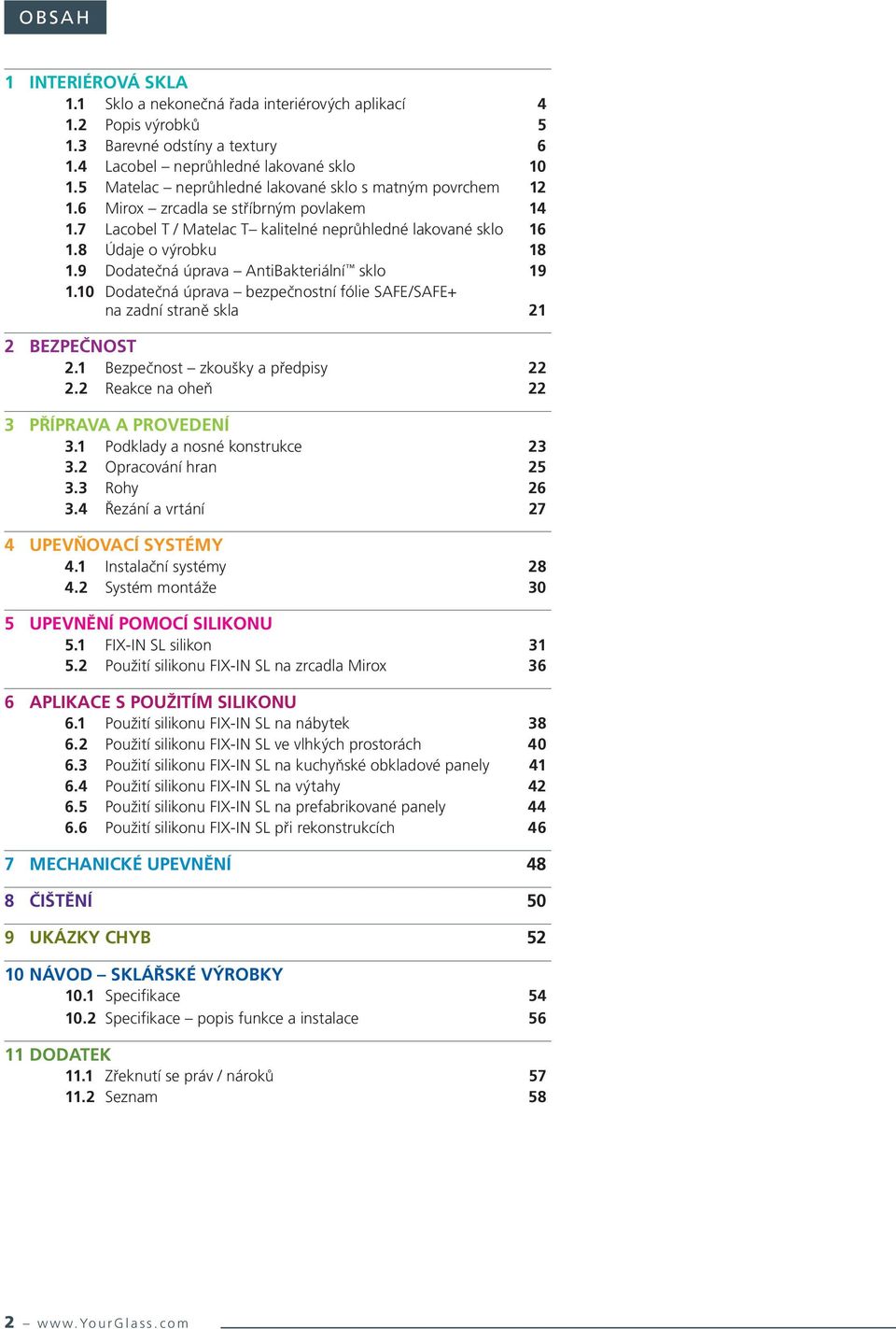 9 Dodatečná úprava AntiBakteriální sklo 19 1.10 Dodatečná úprava bezpečnostní fólie SAFE/SAFE+ na zadní straně skla 21 2 BEZPEČNost 2.1 Bezpečnost zkoušky a předpisy 22 2.