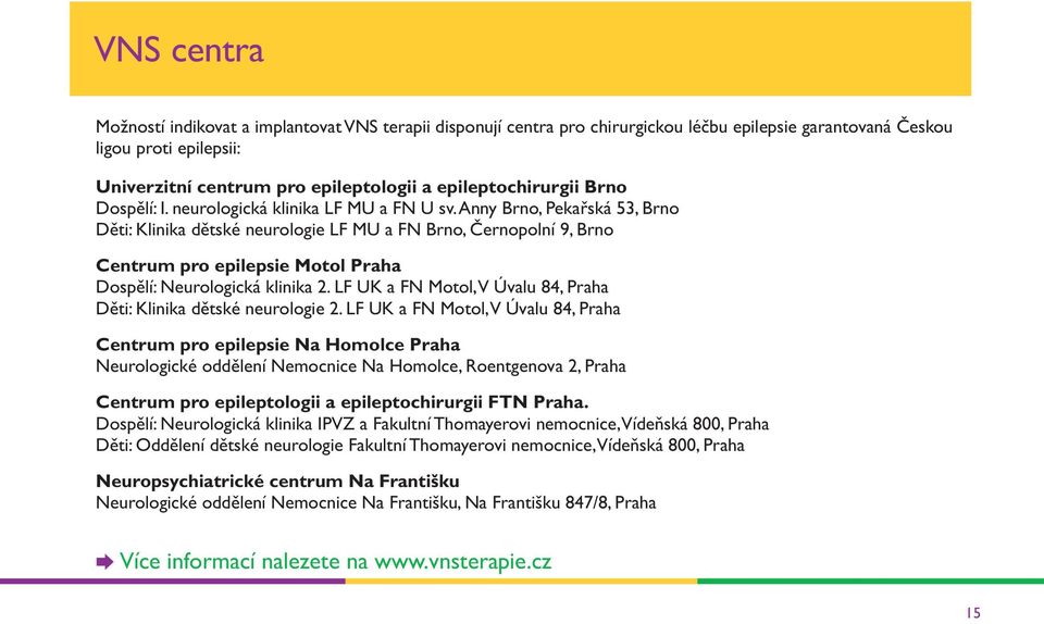 Anny Brno, Pekařská 53, Brno Děti: Klinika dětské neurologie LF MU a FN Brno, Černopolní 9, Brno Centrum pro epilepsie Motol Praha Dospělí: Neurologická klinika 2.
