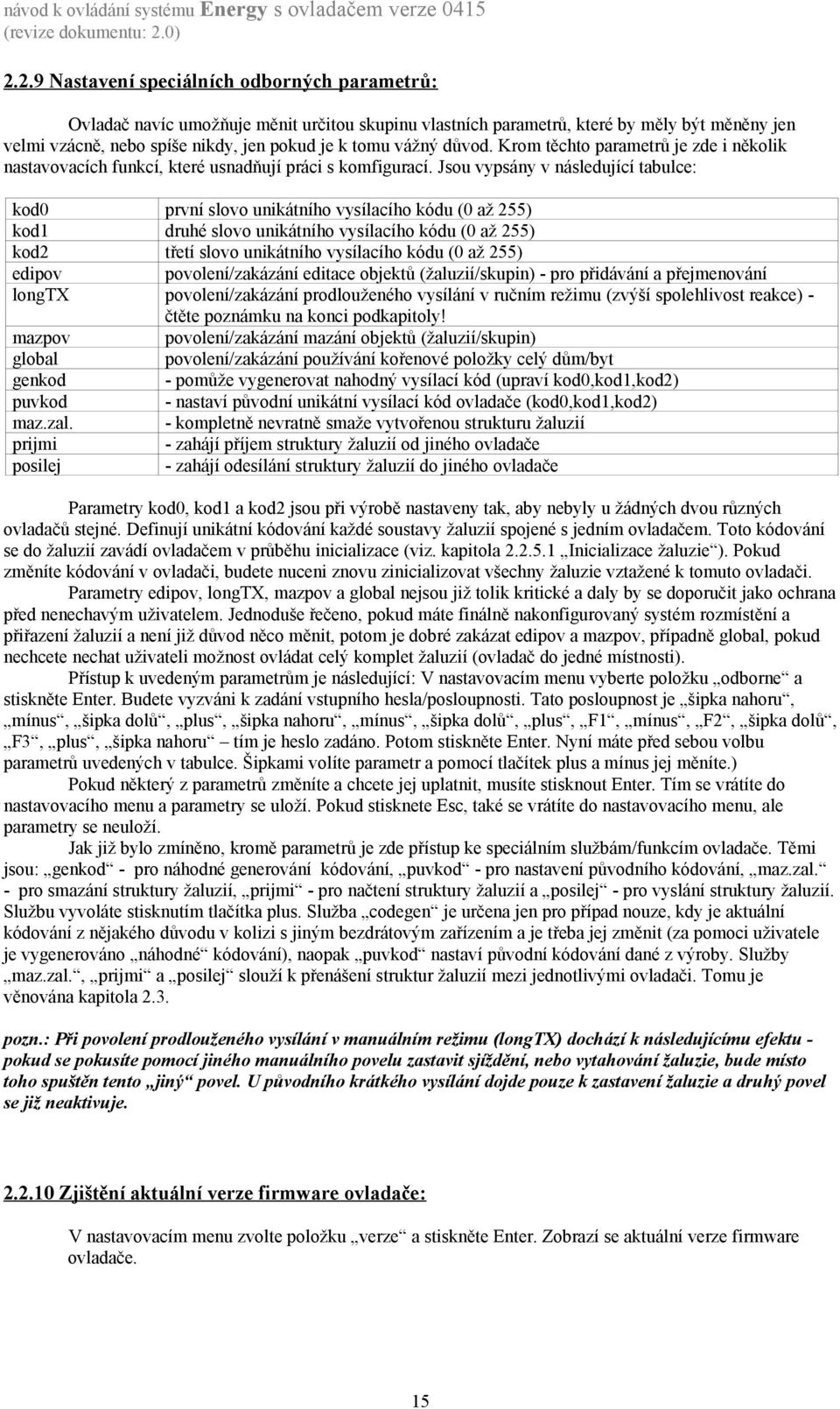 Jsou vypsány v následující tabulce: kod0 kod1 kod2 edipov longtx mazpov global genkod puvkod maz.zal.