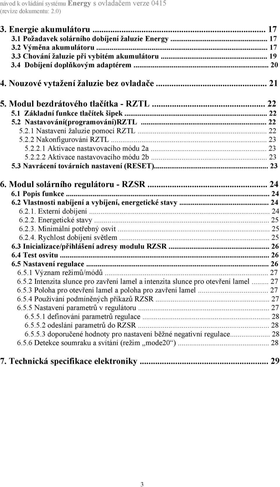 .. 22 5.2.2 Nakonfigurování RZTL... 23 5.2.2.1 Aktivace nastavovacího módu 2a... 23 5.2.2.2 Aktivace nastavovacího módu 2b... 23 5.3 Navrácení továrních nastavení (RESET)... 23 6.