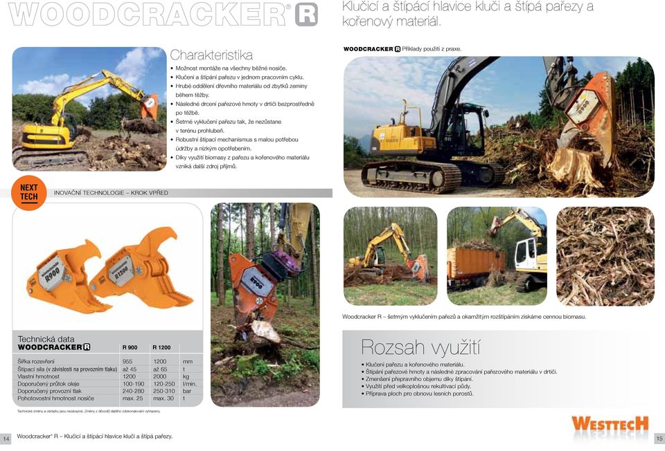Robustní štípací mechanismus s malou potřebou údržby a nízkým opotřebením. Díky využití biomasy z pařezu a kořenového materiálu vzniká další zdroj příjmů. R Příklady použití z praxe.