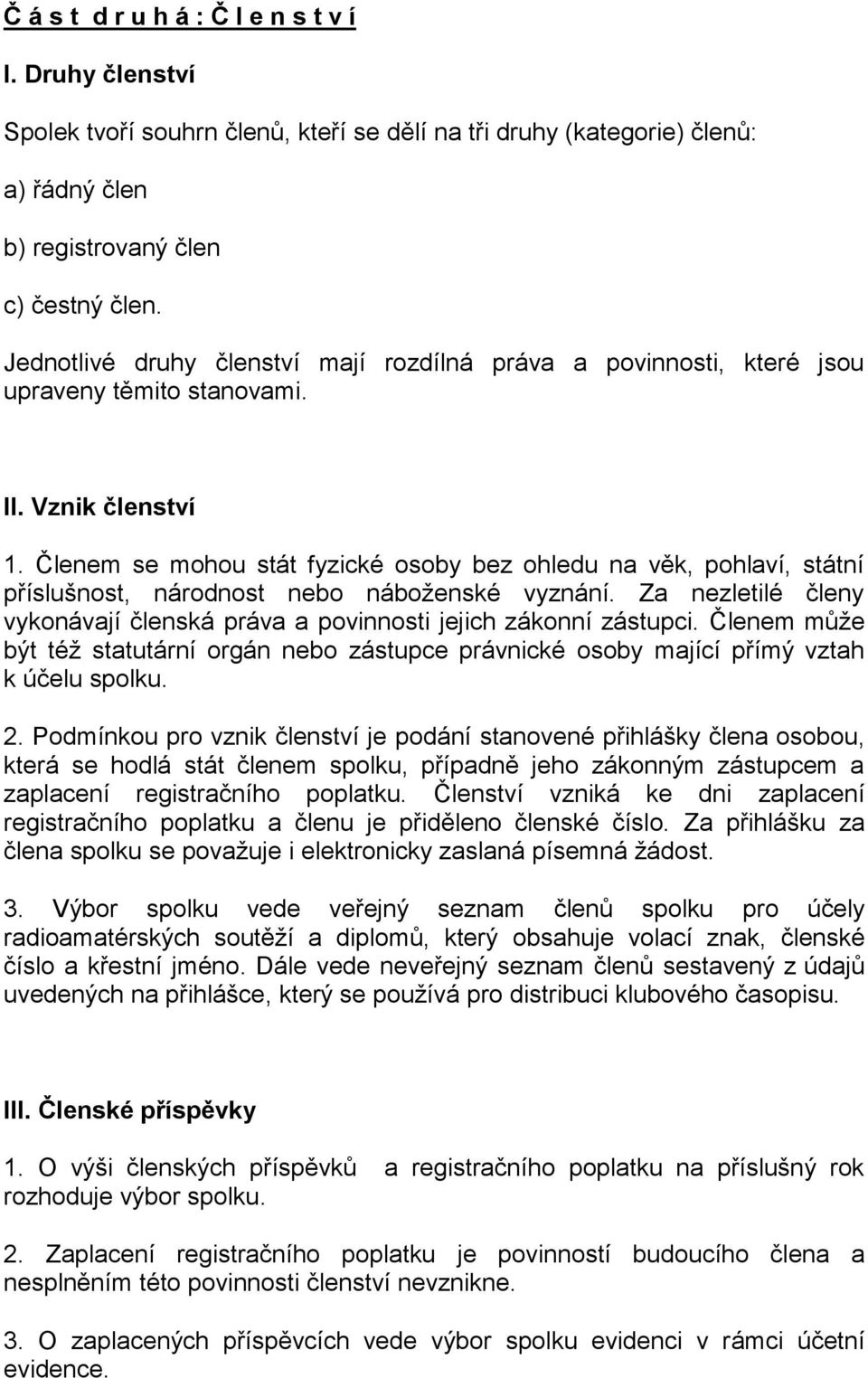 Členem se mohou stát fyzické osoby bez ohledu na věk, pohlaví, státní příslušnost, národnost nebo náboženské vyznání. Za nezletilé členy vykonávají členská práva a povinnosti jejich zákonní zástupci.