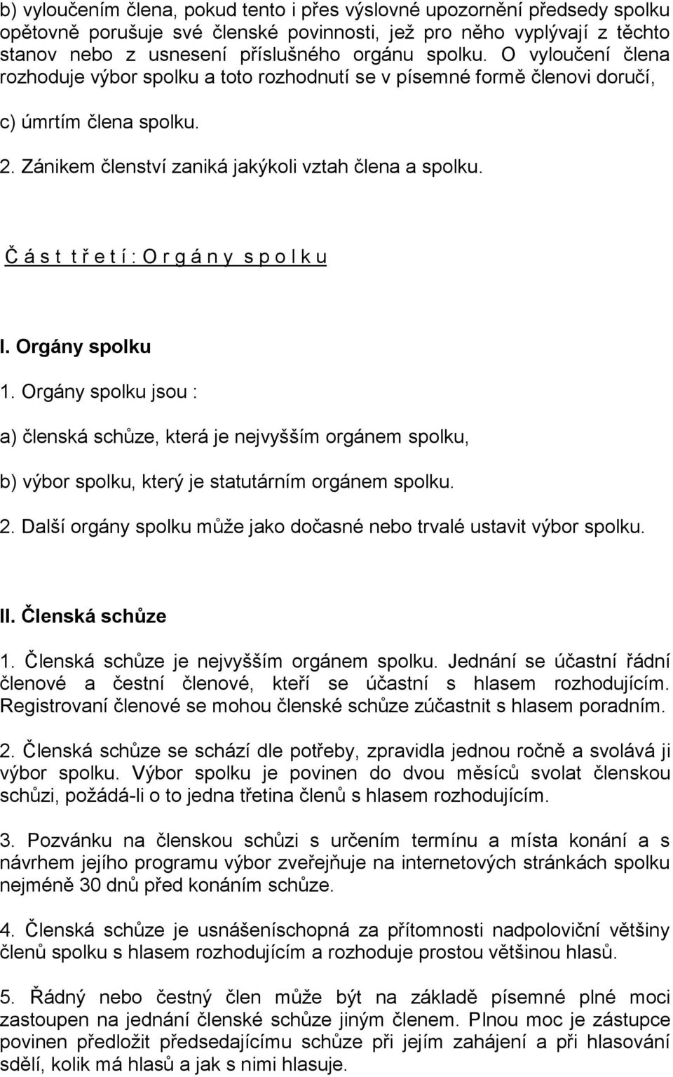 Č á s t t ř e t í : O r g á n y s p o l k u I. Orgány spolku 1. Orgány spolku jsou : a) členská schůze, která je nejvyšším orgánem spolku, b) výbor spolku, který je statutárním orgánem spolku. 2.