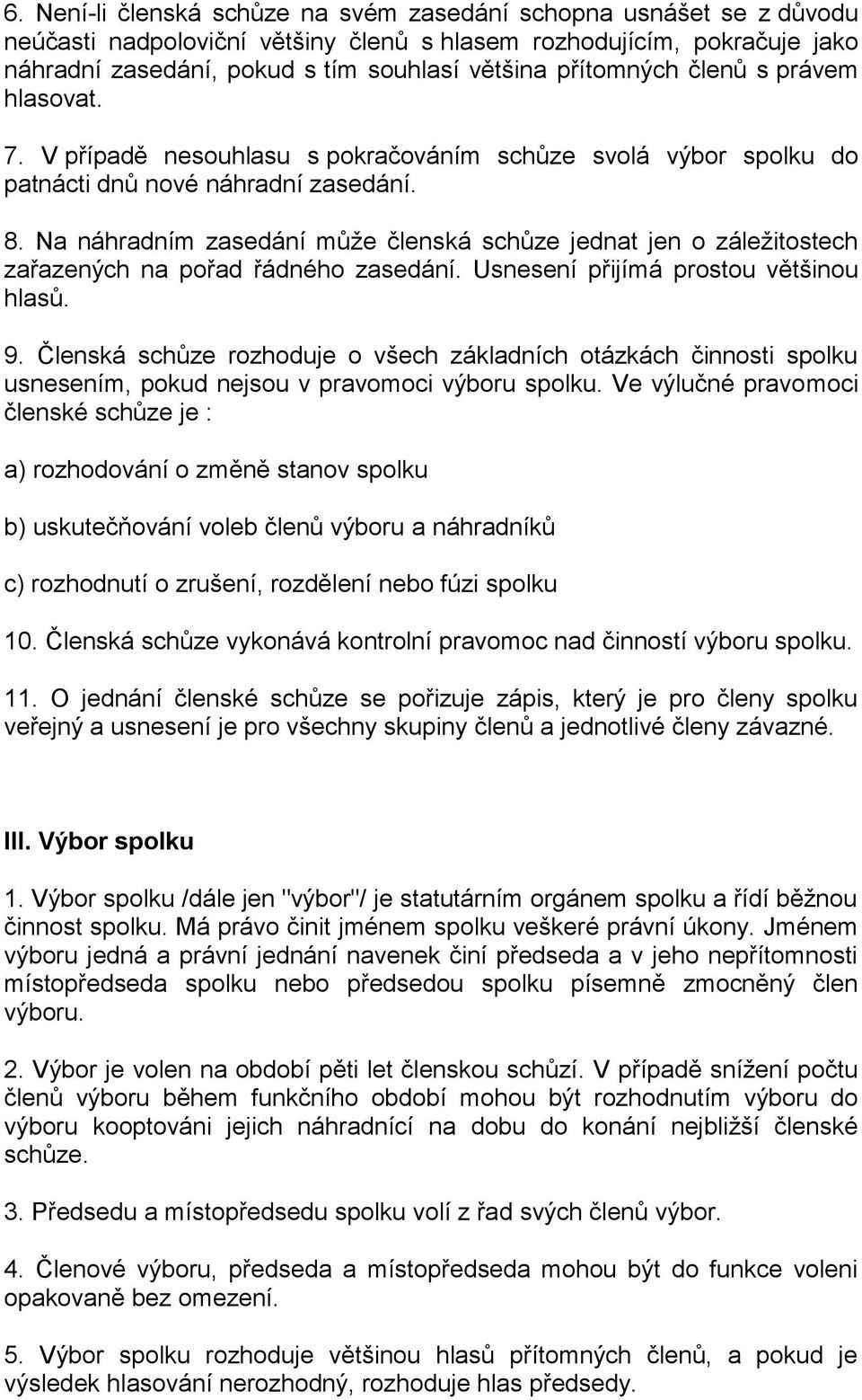 Na náhradním zasedání může členská schůze jednat jen o záležitostech zařazených na pořad řádného zasedání. Usnesení přijímá prostou většinou hlasů. 9.