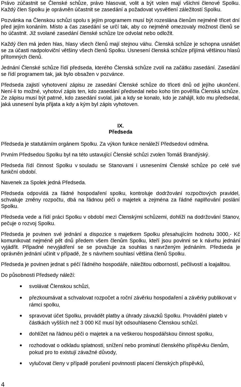 Místo a čas zasedání se určí tak, aby co nejméně omezovaly možnost členů se ho účastnit. Již svolané zasedání členské schůze lze odvolat nebo odložit.