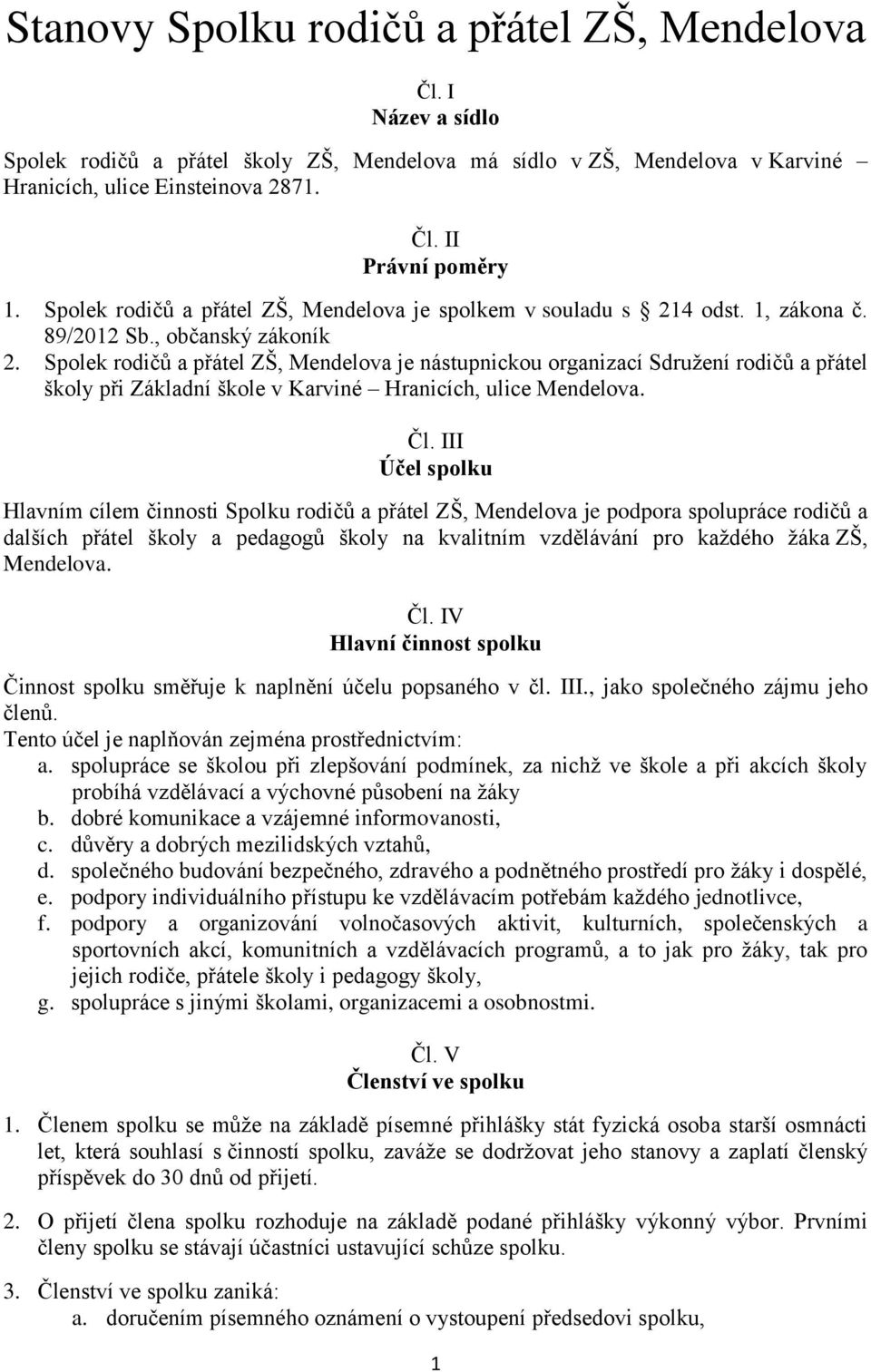 Spolek rodičů a přátel ZŠ, Mendelova je nástupnickou organizací Sdružení rodičů a přátel školy při Základní škole v Karviné Hranicích, ulice Mendelova. Čl.