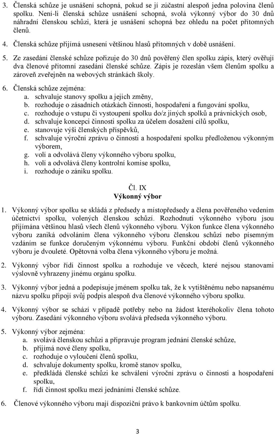 Členská schůze přijímá usnesení většinou hlasů přítomných v době usnášení. 5.