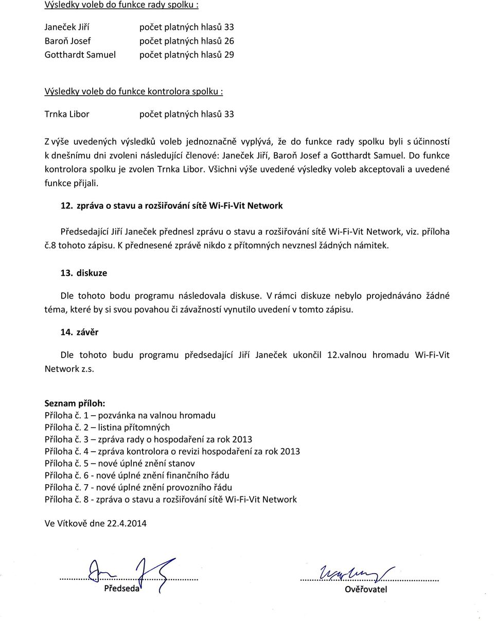 Josef a Gotthardt Samuel. Do funkce kontrolora spolku je zvolen Trnka Libor. Všichni výše uvedené výsledky voleb akceptovali a uvedené funkce přijali. 12.