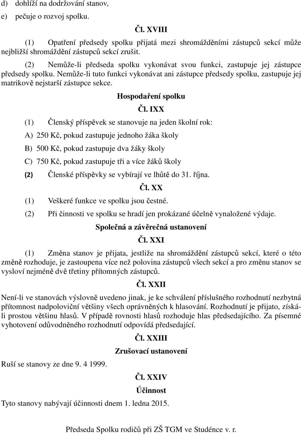 Nemůže-li tuto funkci vykonávat ani zástupce předsedy spolku, zastupuje jej matrikově nejstarší zástupce sekce. Hospodaření spolku Čl.