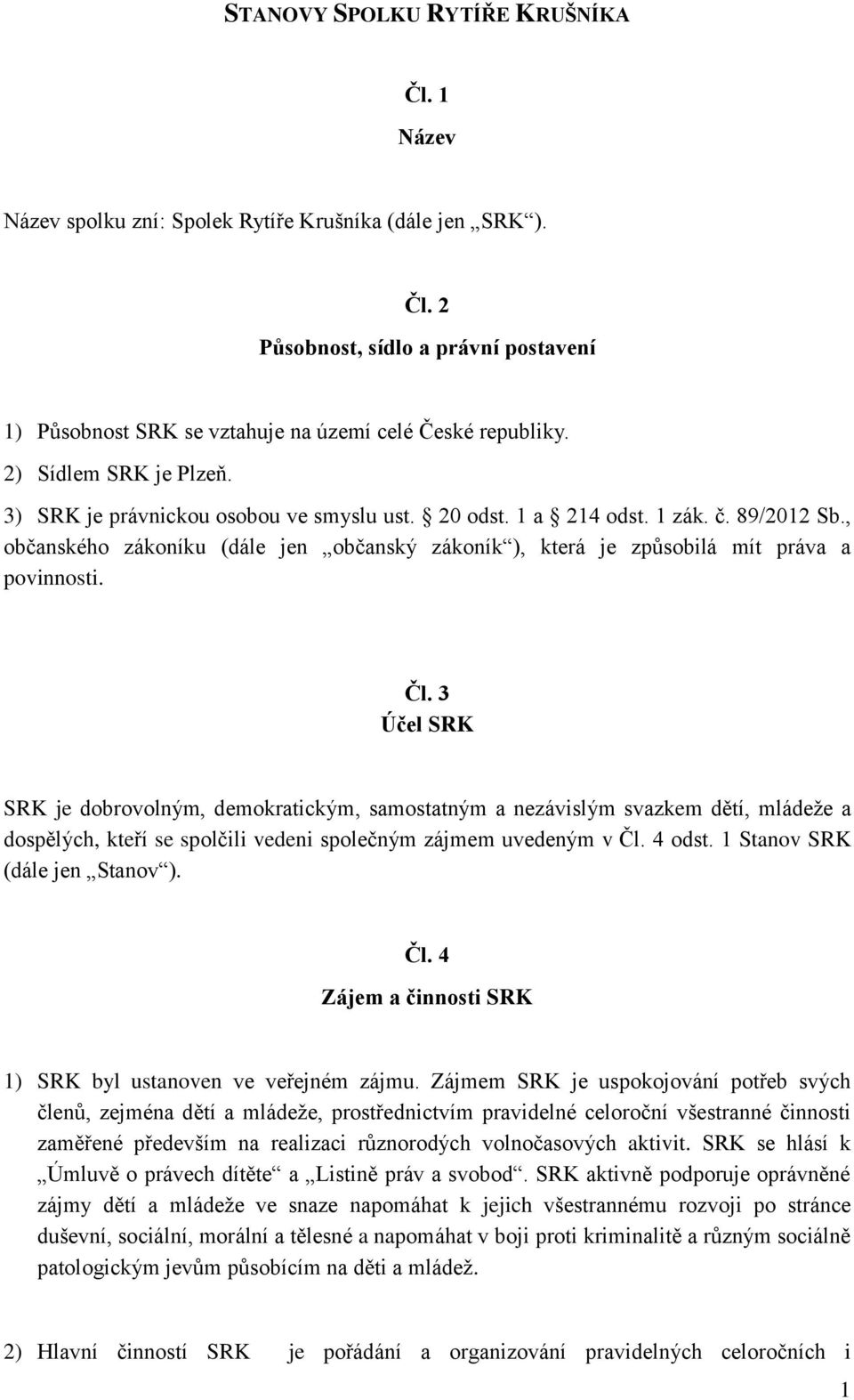 , občanského zákoníku (dále jen občanský zákoník ), která je způsobilá mít práva a povinnosti. Čl.