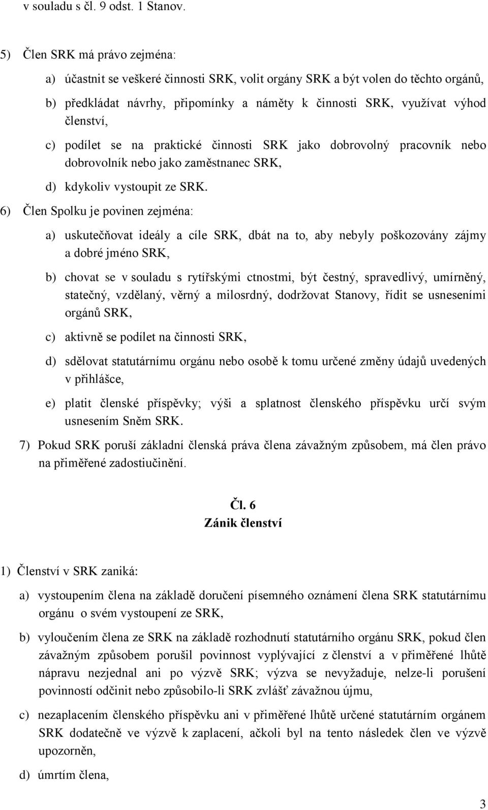 podílet se na praktické činnosti SRK jako dobrovolný pracovník nebo dobrovolník nebo jako zaměstnanec SRK, d) kdykoliv vystoupit ze SRK.