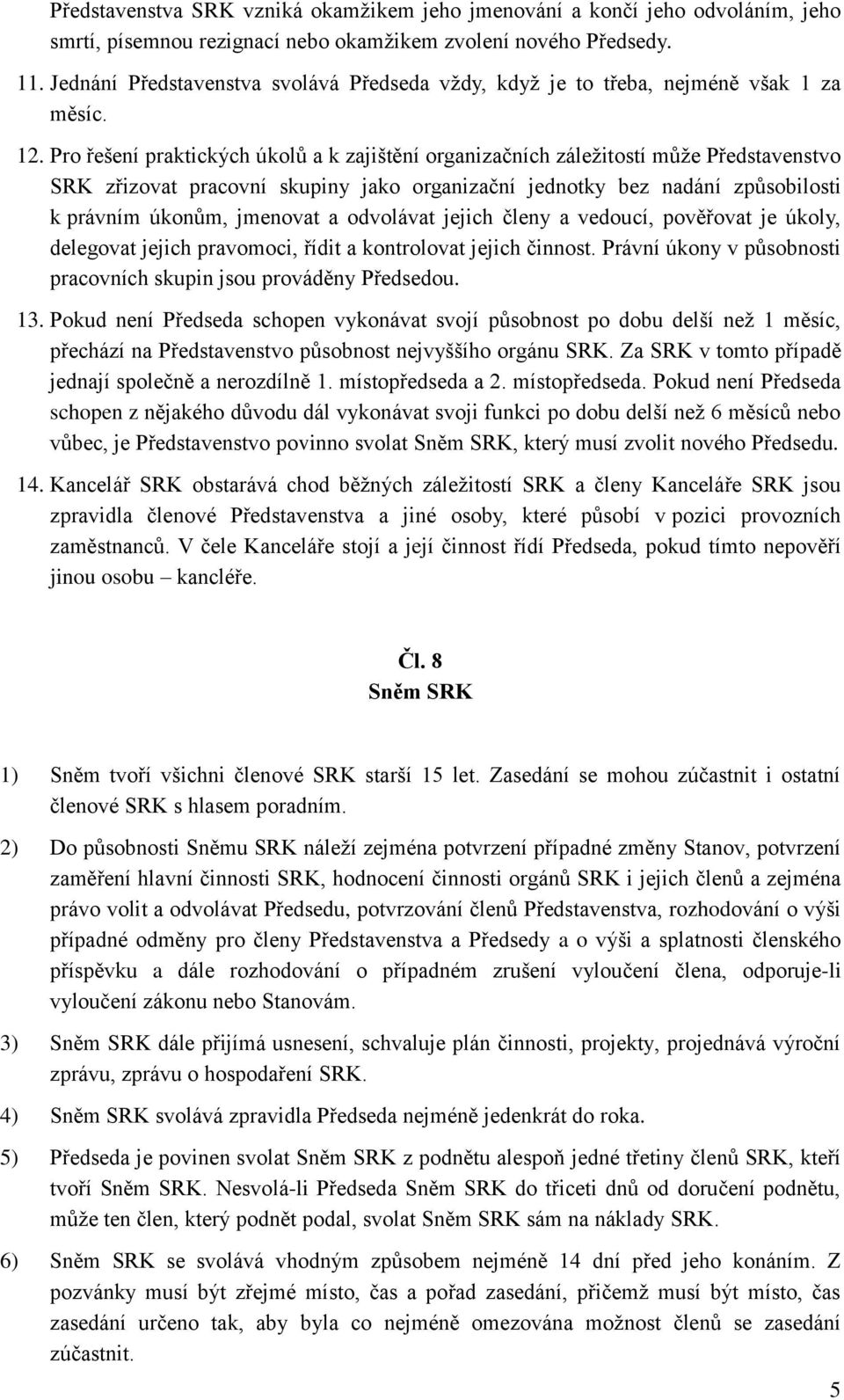 Pro řešení praktických úkolů a k zajištění organizačních záležitostí může Představenstvo SRK zřizovat pracovní skupiny jako organizační jednotky bez nadání způsobilosti k právním úkonům, jmenovat a