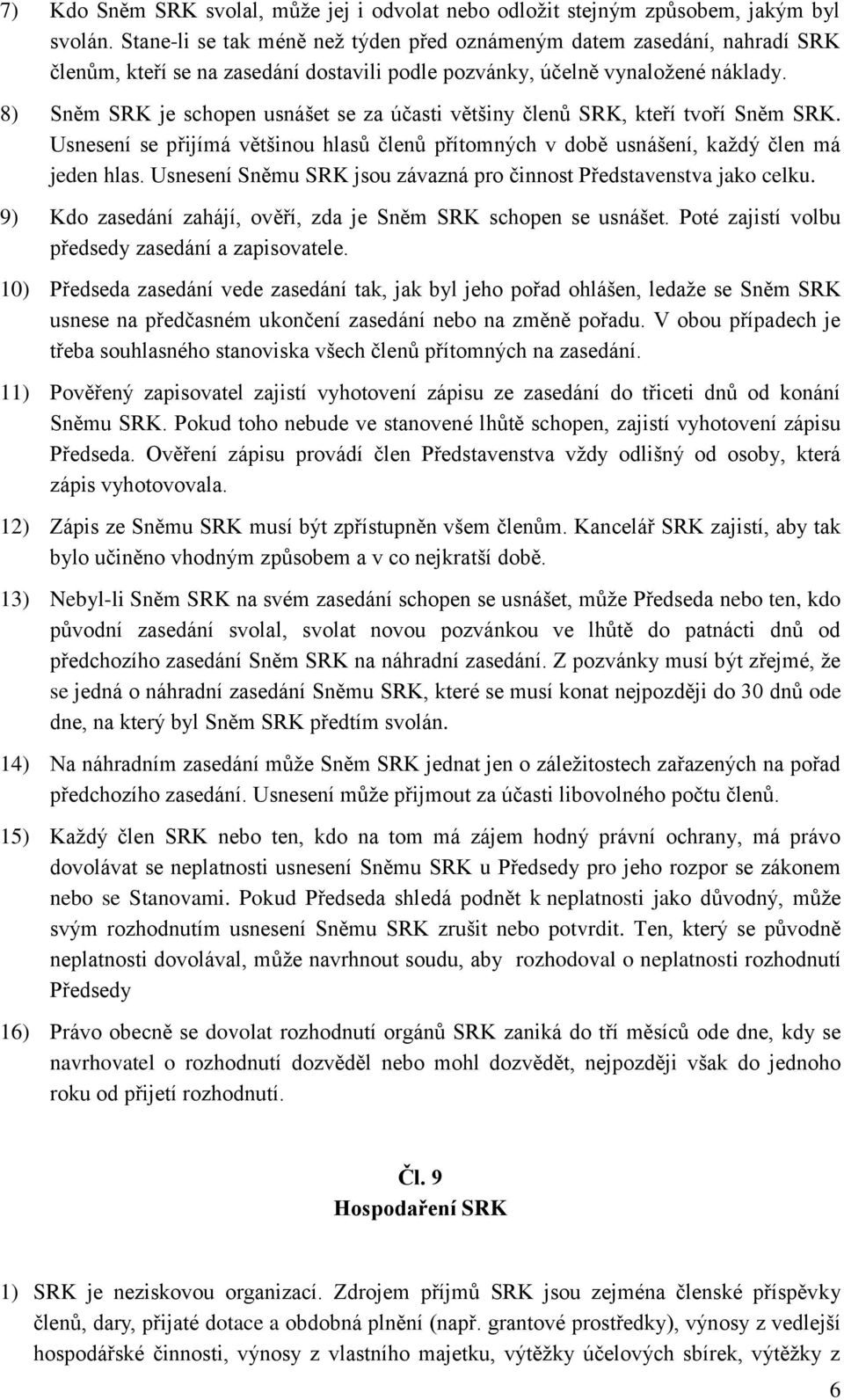 8) Sněm SRK je schopen usnášet se za účasti většiny členů SRK, kteří tvoří Sněm SRK. Usnesení se přijímá většinou hlasů členů přítomných v době usnášení, každý člen má jeden hlas.