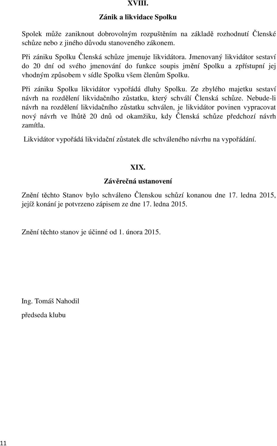 Jmenovaný likvidátor sestaví do 20 dní od svého jmenování do funkce soupis jmění Spolku a zpřístupní jej vhodným způsobem v sídle Spolku všem členům Spolku.