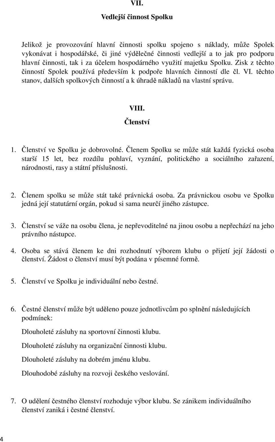 těchto stanov, dalších spolkových činností a k úhradě nákladů na vlastní správu. VIII. Členství 1. Členství ve Spolku je dobrovolné.