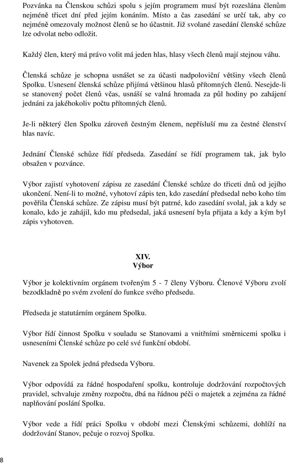 Každý člen, který má právo volit má jeden hlas, hlasy všech členů mají stejnou váhu. Členská schůze je schopna usnášet se za účasti nadpoloviční většiny všech členů Spolku.