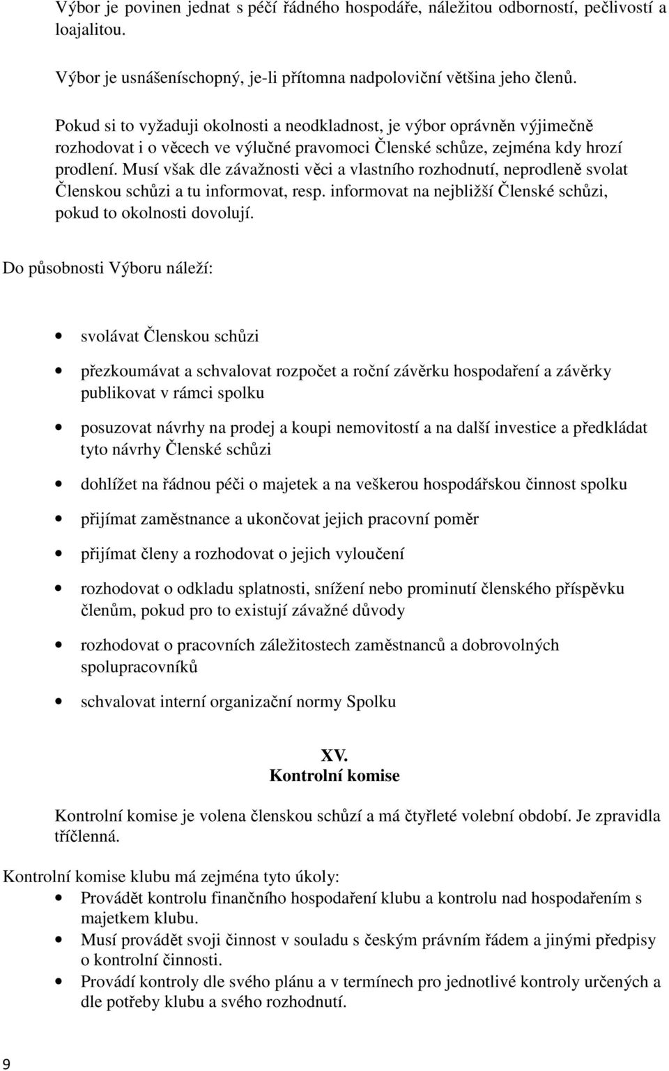 Musí však dle závažnosti věci a vlastního rozhodnutí, neprodleně svolat Členskou schůzi a tu informovat, resp. informovat na nejbližší Členské schůzi, pokud to okolnosti dovolují.