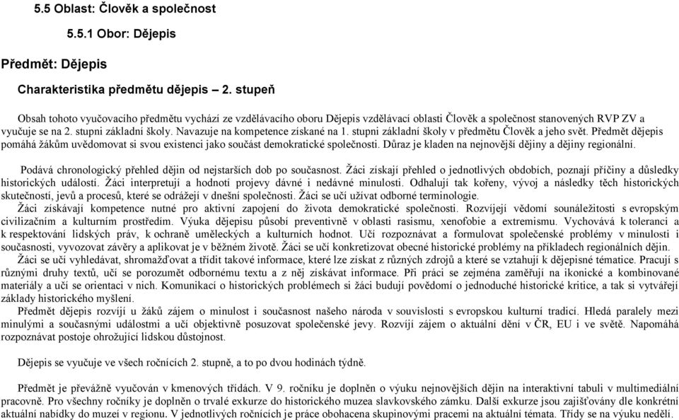 Navazuje na kompetence získané na 1. stupni základní školy v předmětu Člověk a jeho svět. Předmět dějepis pomáhá žákům uvědomovat si svou existenci jako součást demokratické společnosti.