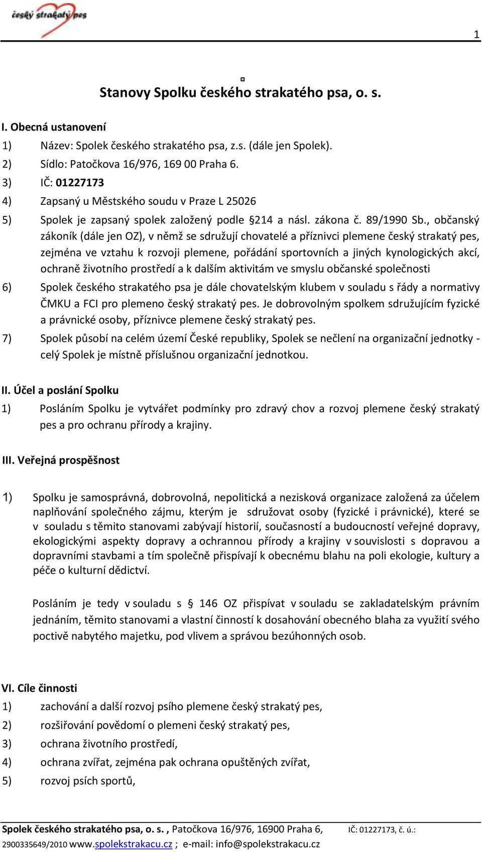 , občanský zákoník (dále jen OZ), v němž se sdružují chovatelé a příznivci plemene český strakatý pes, zejména ve vztahu k rozvoji plemene, pořádání sportovních a jiných kynologických akcí, ochraně