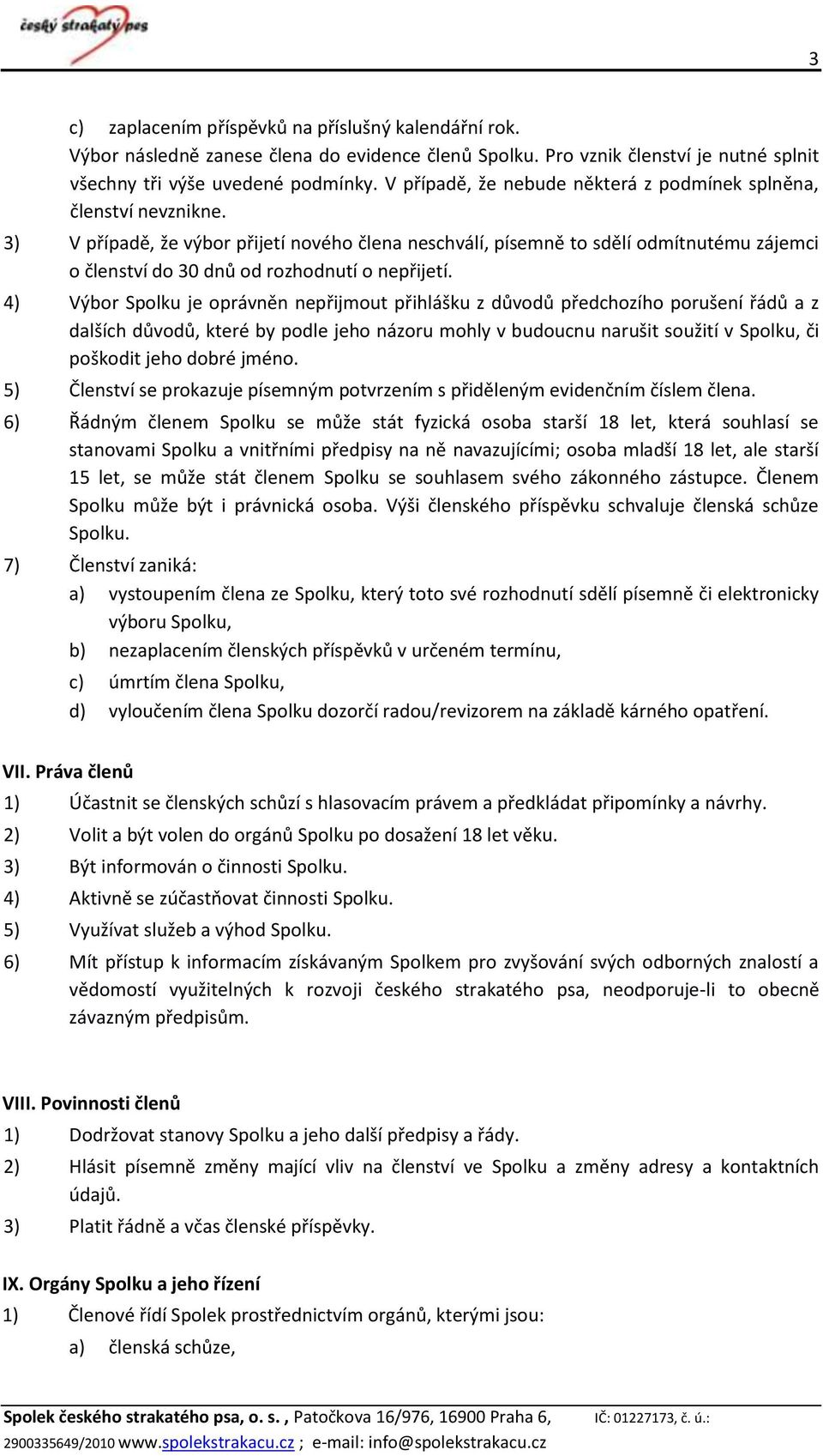 3) V případě, že výbor přijetí nového člena neschválí, písemně to sdělí odmítnutému zájemci o členství do 30 dnů od rozhodnutí o nepřijetí.