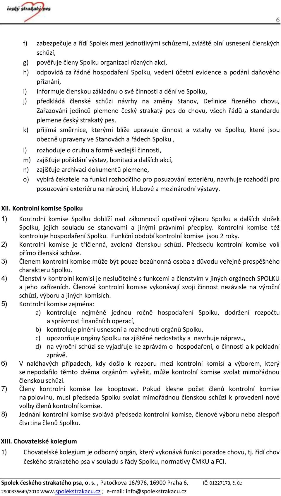 jedinců plemene český strakatý pes do chovu, všech řádů a standardu plemene český strakatý pes, k) přijímá směrnice, kterými blíže upravuje činnost a vztahy ve Spolku, které jsou obecně upraveny ve