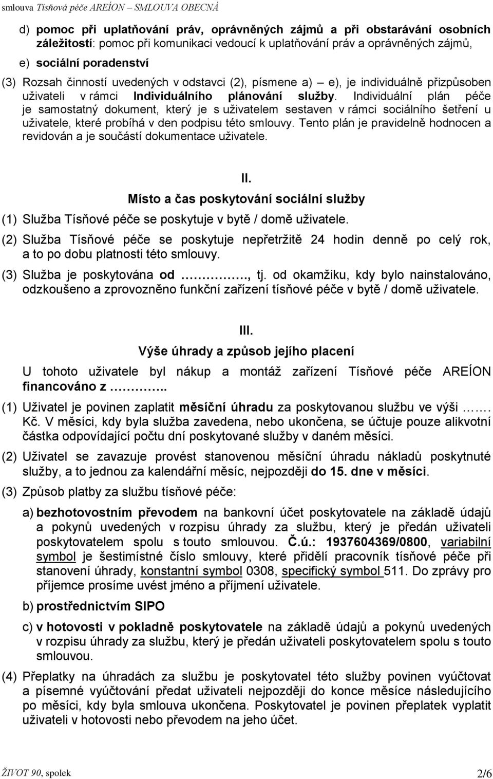 Individuální plán péče je samostatný dokument, který je s uživatelem sestaven v rámci sociálního šetření u uživatele, které probíhá v den podpisu této smlouvy.