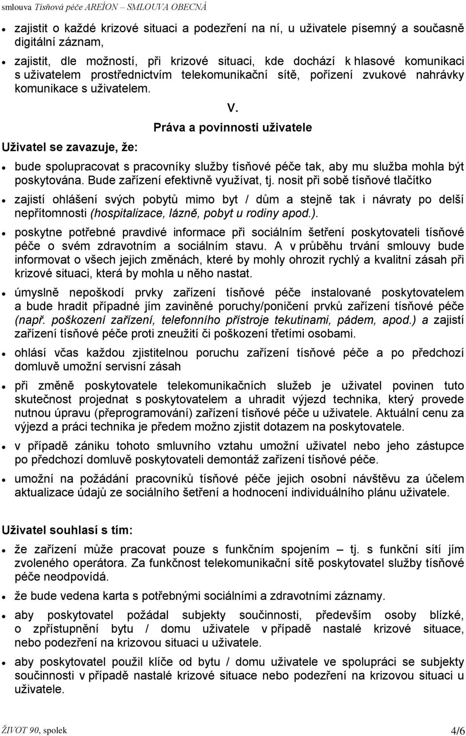 Práva a povinnosti uživatele bude spolupracovat s pracovníky služby tísňové péče tak, aby mu služba mohla být poskytována. Bude zařízení efektivně využívat, tj.