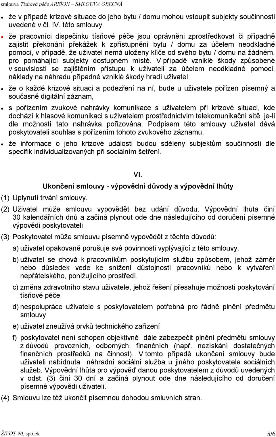 klíče od svého bytu / domu na žádném, pro pomáhající subjekty dostupném místě.