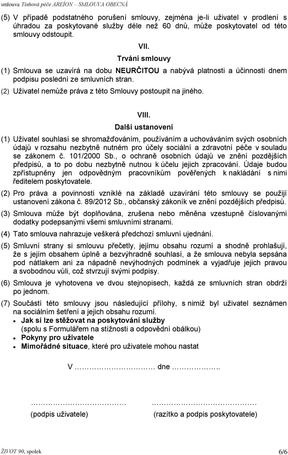 Další ustanovení (1) Uživatel souhlasí se shromažďováním, používáním a uchováváním svých osobních údajů v rozsahu nezbytně nutném pro účely sociální a zdravotní péče v souladu se zákonem č.