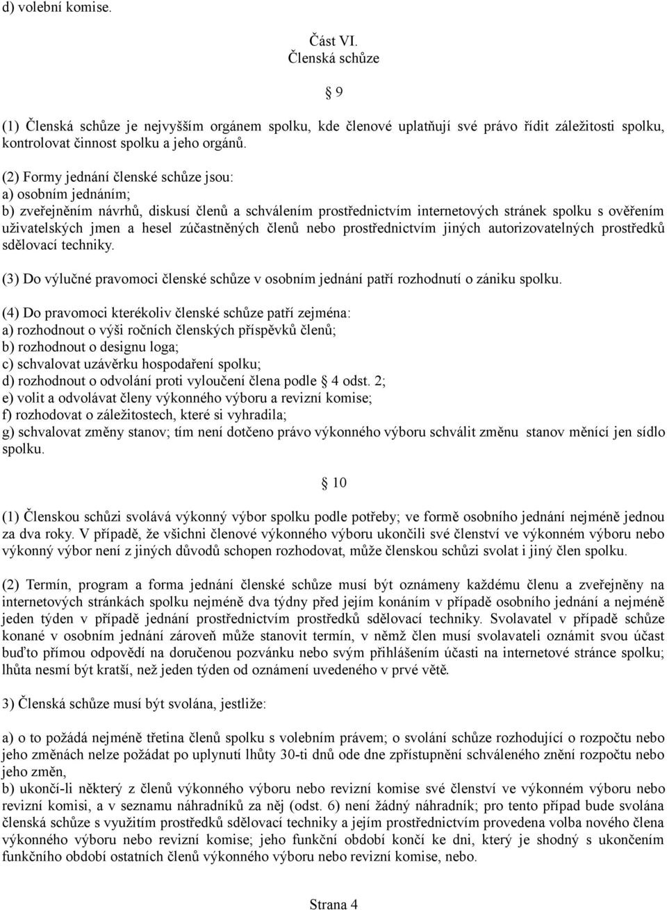 zúčastněných členů nebo prostřednictvím jiných autorizovatelných prostředků sdělovací techniky. (3) Do výlučné pravomoci členské schůze v osobním jednání patří rozhodnutí o zániku spolku.