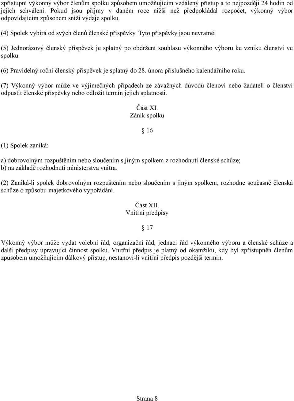 Tyto příspěvky jsou nevratné. (5) Jednorázový členský příspěvek je splatný po obdržení souhlasu výkonného výboru ke vzniku členství ve spolku. (6) Pravidelný roční členský příspěvek je splatný do 28.