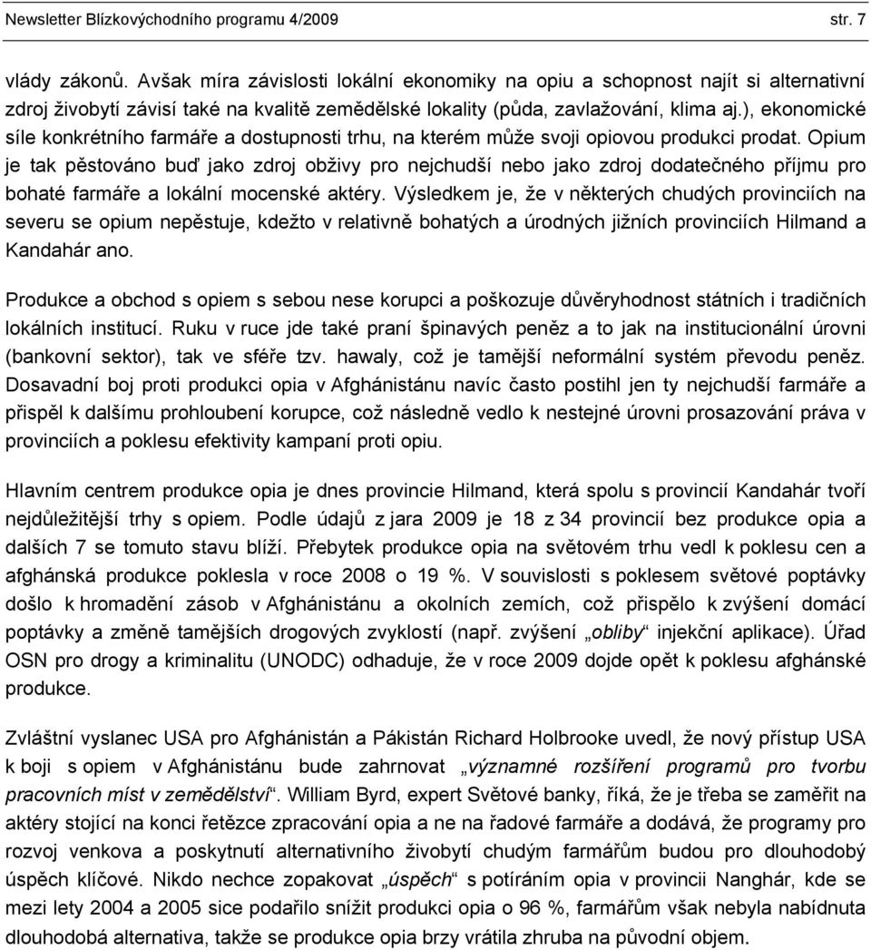 ), ekonomické síle konkrétního farmáře a dostupnosti trhu, na kterém může svoji opiovou produkci prodat.