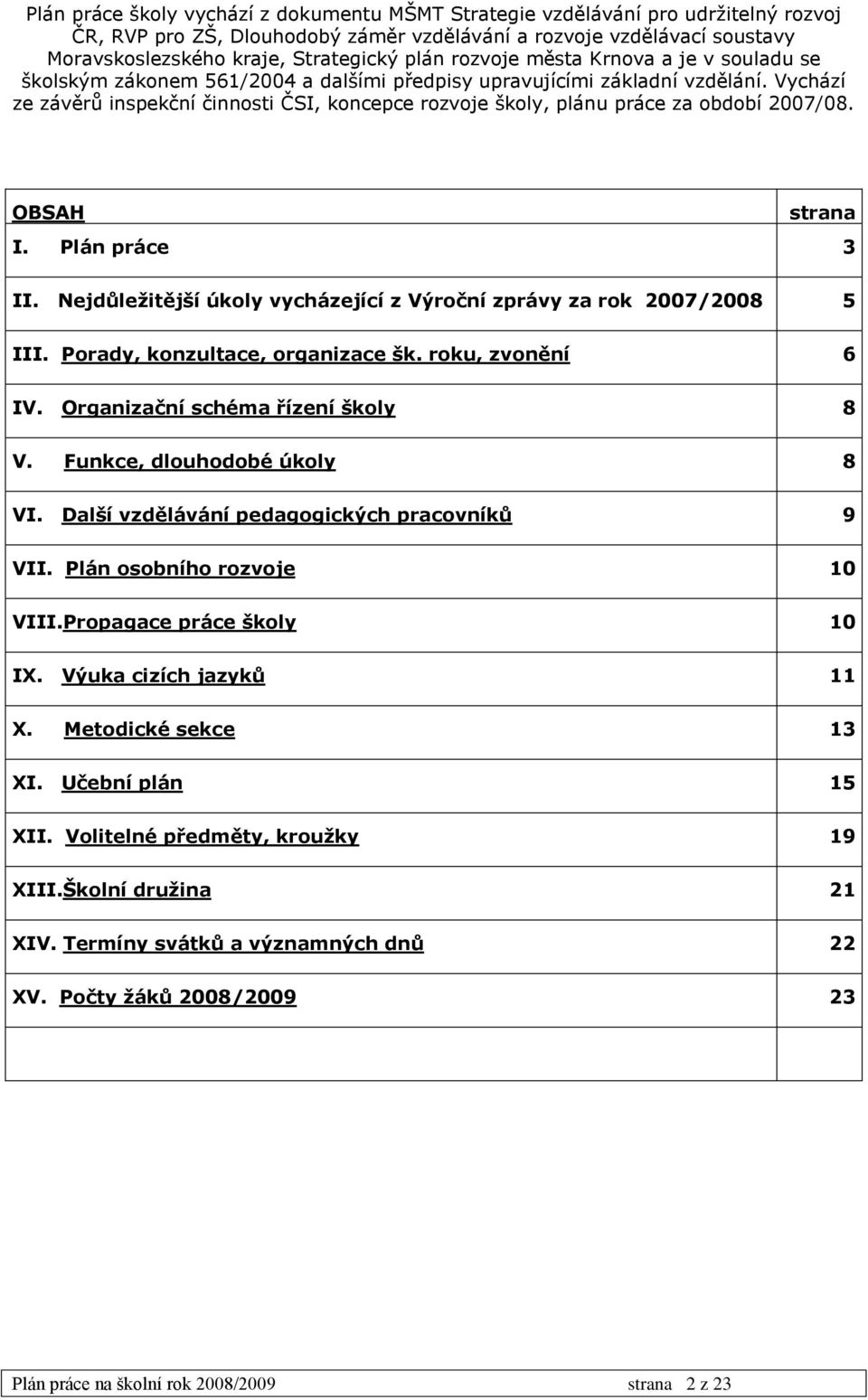 Vychází ze závěrů inspekční činnosti ČSI, koncepce rozvoje školy, plánu práce za období 2007/08. OBSAH strana I. Plán práce 3 II.