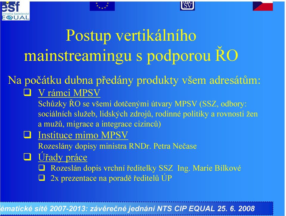 politiky a rovnosti žen a mužů, migrace a integrace cizinců) Instituce mimo MPSV Rozeslány dopisy ministra