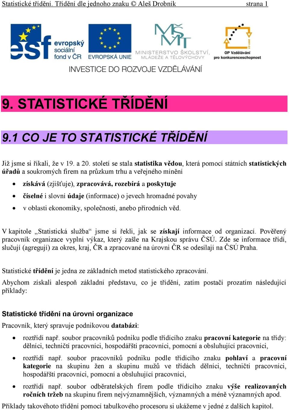 slovní údaje (informace) o jevech hromadné povahy v oblasti ekonomiky, společnosti, anebo přírodních věd. V kapitole Statistická služba jsme si řekli, jak se získají informace od organizací.