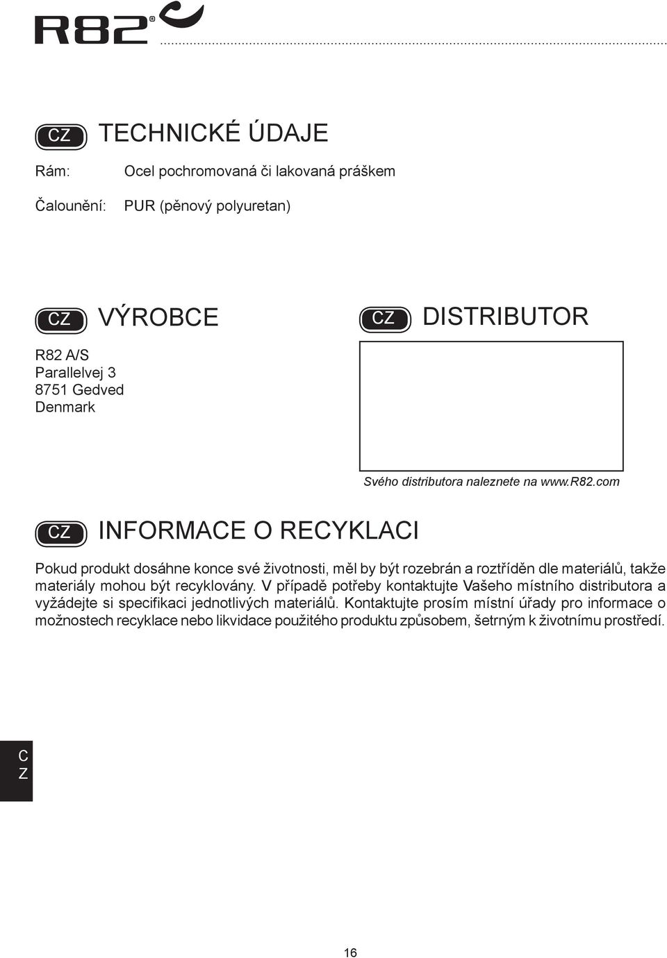 com INFORME O REYKLI Pokud produkt dosáhne konce své životnosti, měl by být rozebrán a roztříděn dle materiálů, takže materiály mohou být