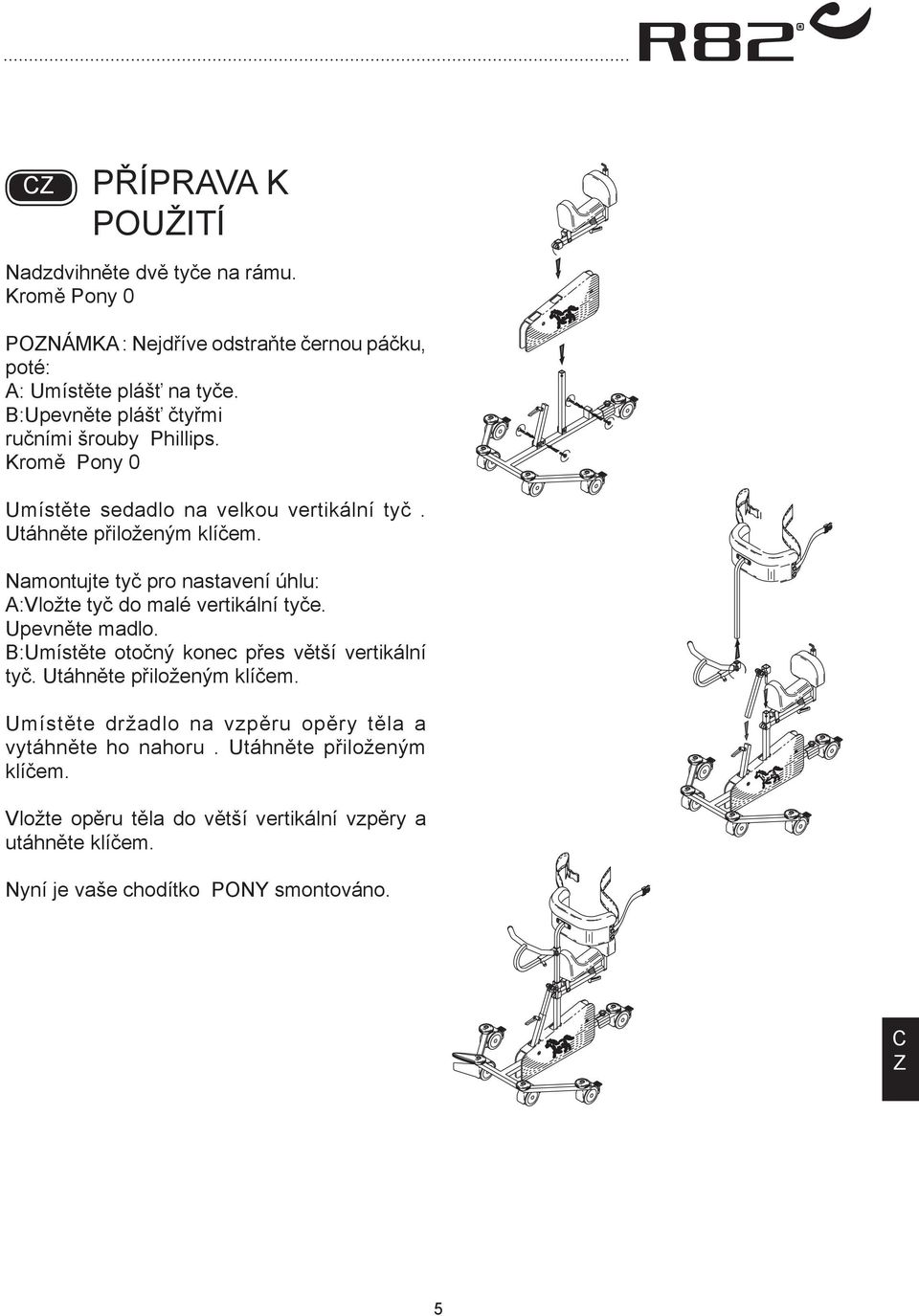 Namontujte tyč pro nastavení úhlu: :Vložte tyč do malé vertikální tyče. Upevněte madlo. :Umístěte otočný konec přes větší vertikální tyč.