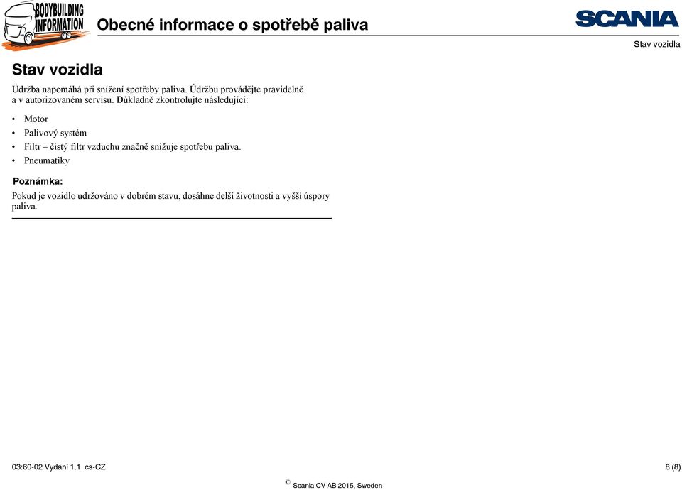 Důkladně zkontrolujte následující: Motor Palivový systém Filtr čistý filtr vzduchu značně