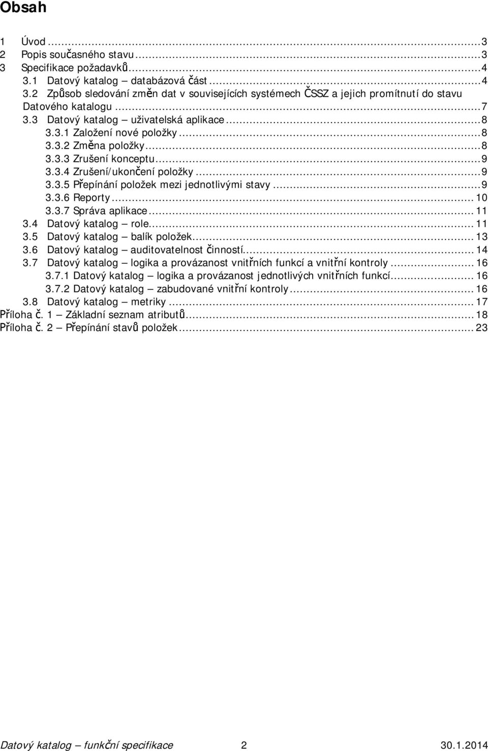 .. 9 3.3.6 Reporty... 10 3.3.7 Správa aplikace... 11 3.4 Datový katalog role... 11 3.5 Datový katalog balík položek... 13 3.6 Datový katalog auditovatelnost inností... 14 3.