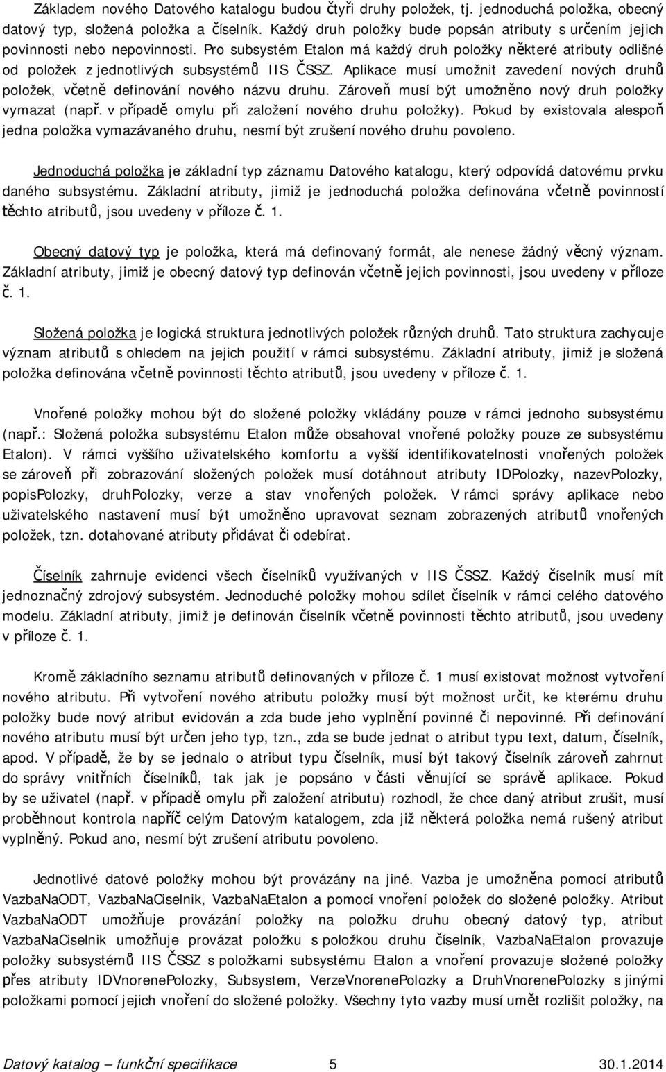 Aplikace musí umožnit zavedení nových druh položek, v etn definování nového názvu druhu. Zárove musí být umožn no nový druh položky vymazat (nap. v p ípad omylu p i založení nového druhu položky).