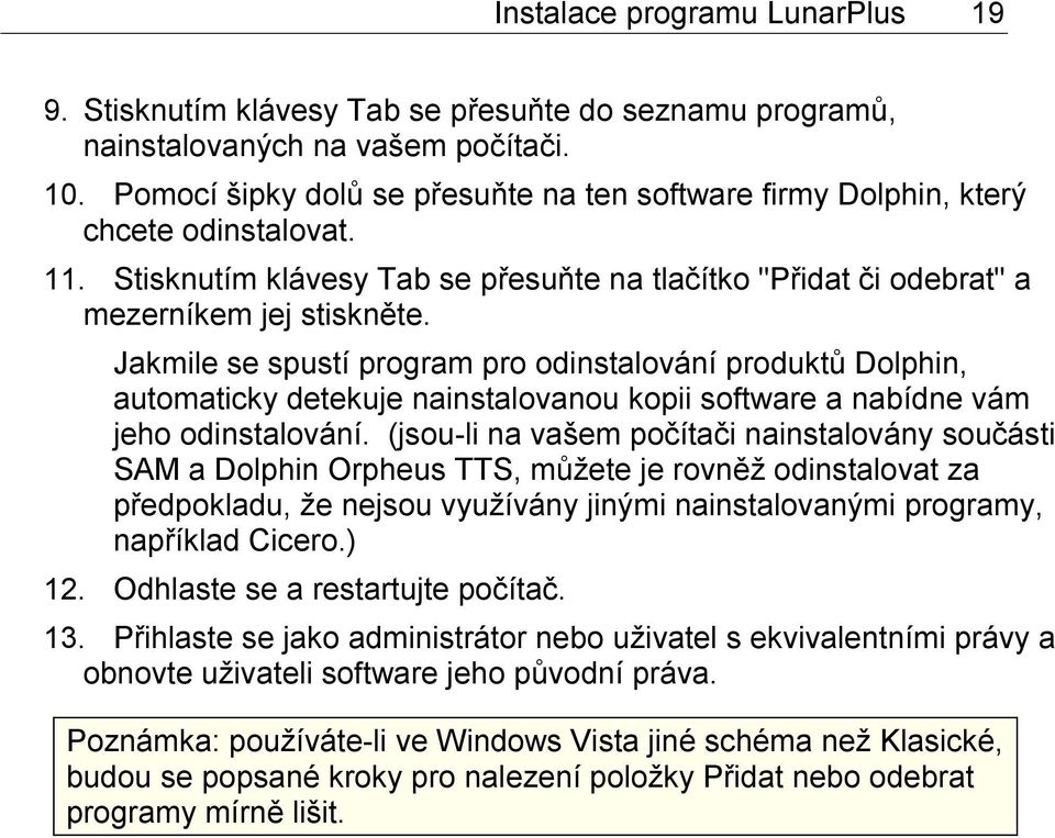 Jakmile se spustí program pro odinstalování produktů Dolphin, automaticky detekuje nainstalovanou kopii software a nabídne vám jeho odinstalování.