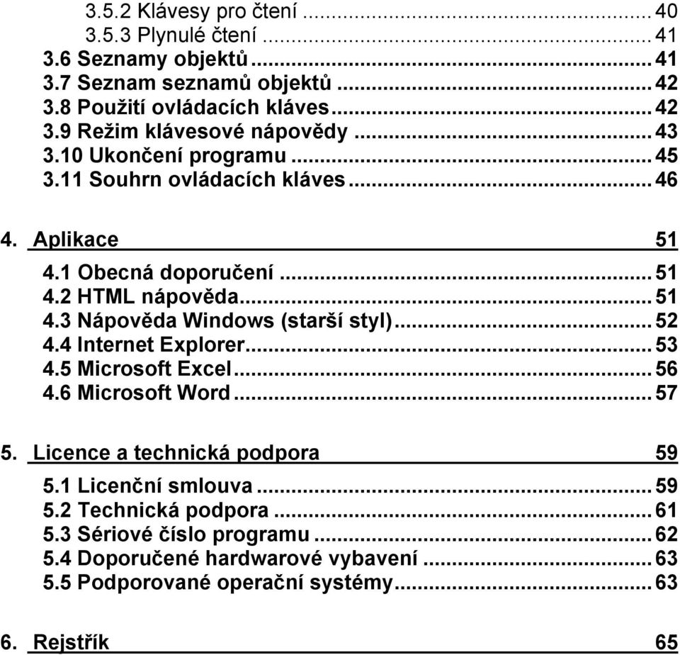 ..52 4.4 Internet Explorer...53 4.5 Microsoft Excel...56 4.6 Microsoft Word...57 5. Licence a technická podpora 59 5.1 Licenční smlouva...59 5.2 Technická podpora.