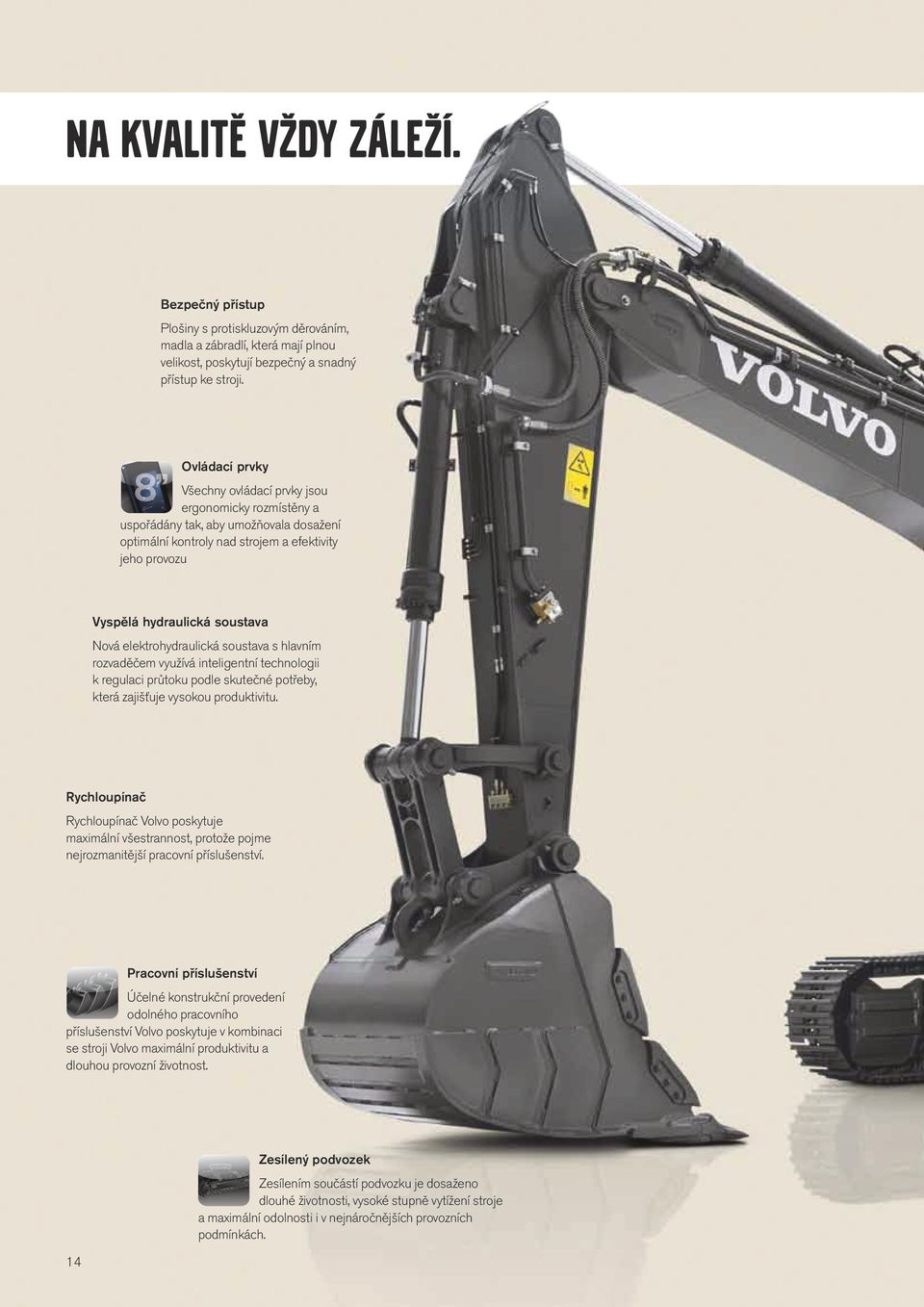 Nová elektrohydraulická soustava s hlavním rozvaděčem využívá inteligentní technologii k regulaci průtoku podle skutečné potřeby, která zajišťuje vysokou produktivitu.