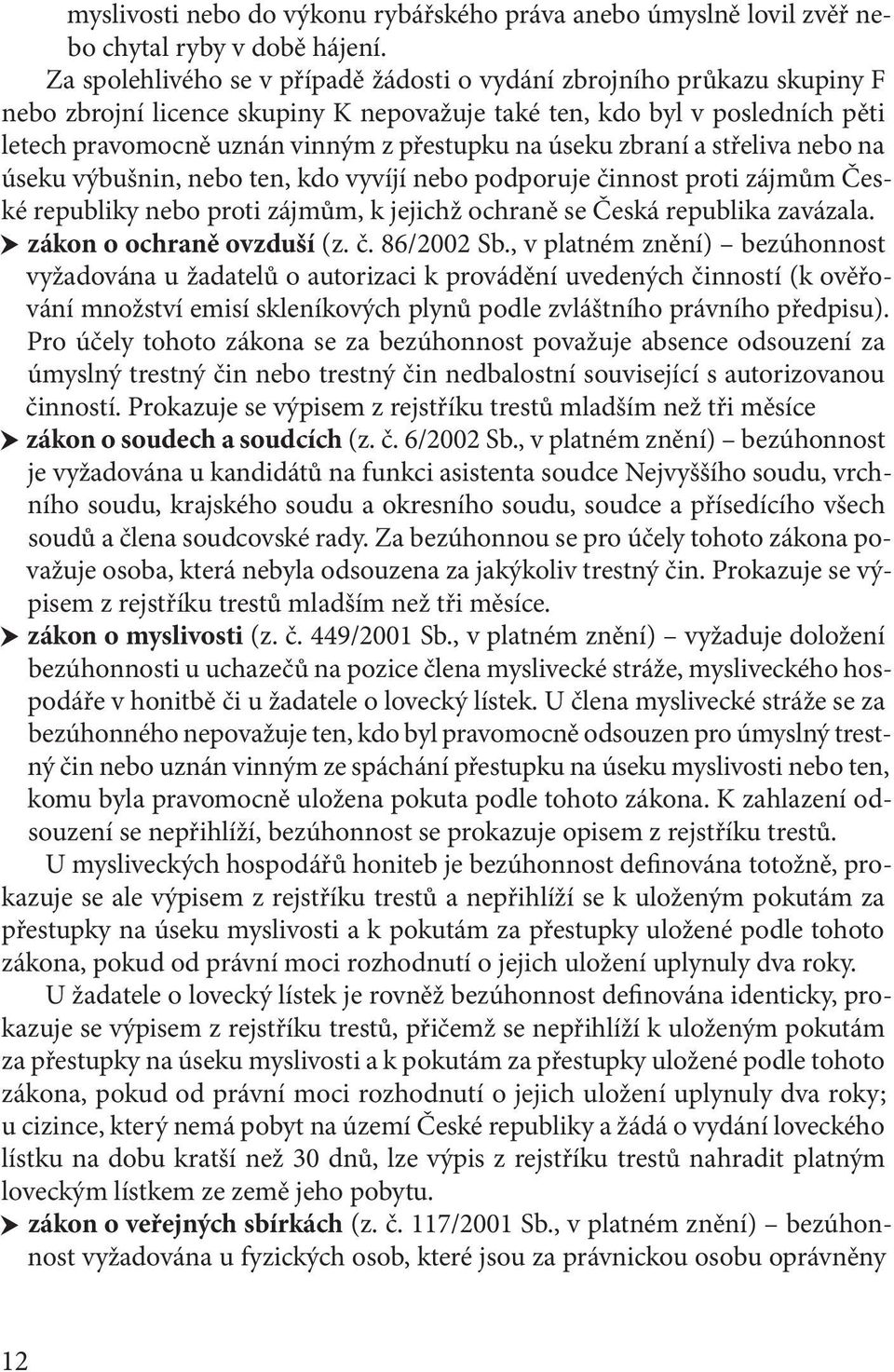 úseku zbraní a střeliva nebo na úseku výbušnin, nebo ten, kdo vyvíjí nebo podporuje činnost proti zájmům České republiky nebo proti zájmům, k jejichž ochraně se Česká republika zavázala.